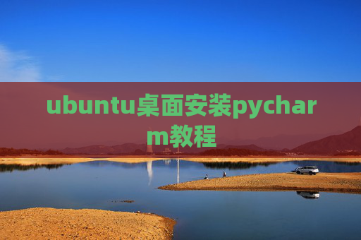 ubuntu桌面安装pycharm教程 ubuntu桌面安装pycharm教程